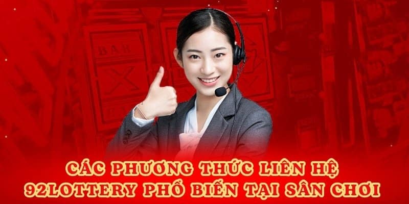 Các phương thức liên hệ 92lottery phổ biến tại sân chơi.
