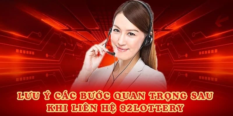 Lưu ý các bước quan trọng sau khi liên hệ 92lottery.