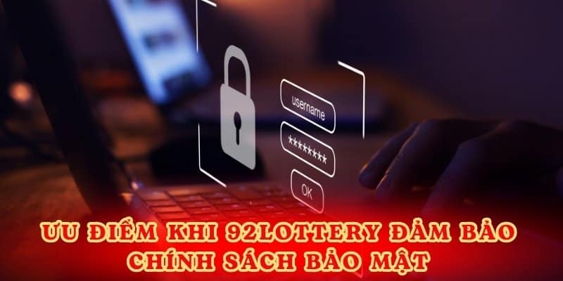 Ưu điểm khi 92lottery đảm bảo chính sách bảo mật.