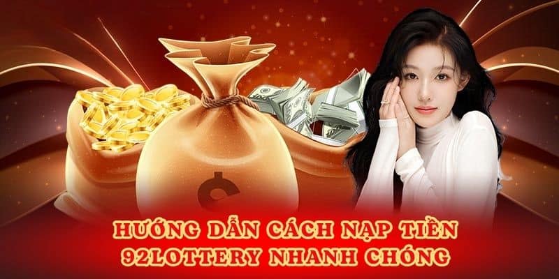 Hướng dẫn cách nạp tiền 92Lottery nhanh chóng.