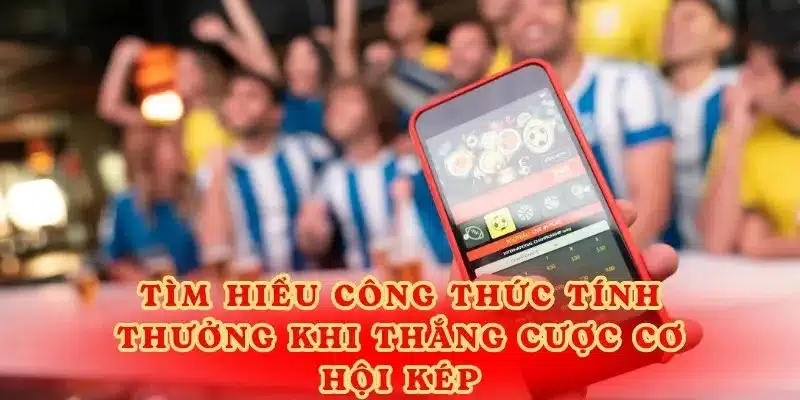 Tìm hiểu công thức tính thưởng khi thắng cược cơ hội kép.