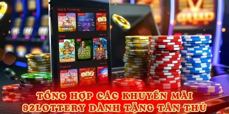 Tổng hợp các khuyến mãi 92lottery dành tặng tân thủ.
