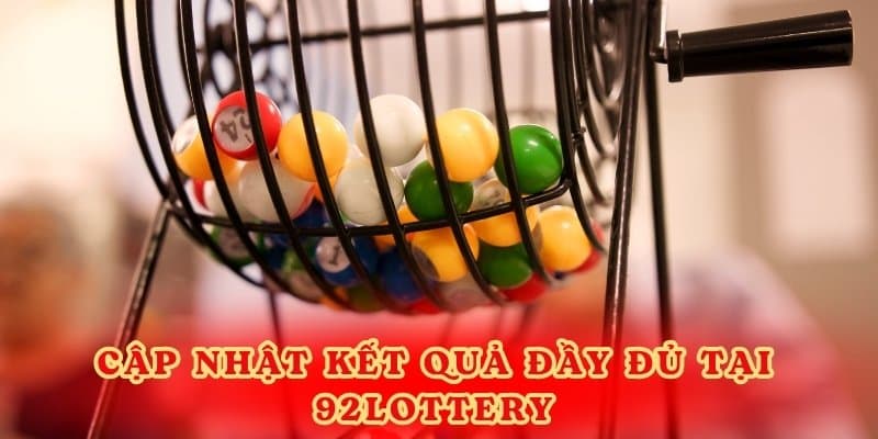 Cập nhật kết quả đầy đủ tại 92lottery.