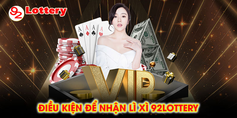 Điều kiện để nhận lì xì 92lottery