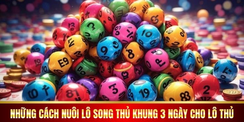Những cách nuôi lô song thủ khung 3 ngày cho lô thủ.